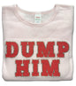 "Dump Him" Pull-On Sweatshirt